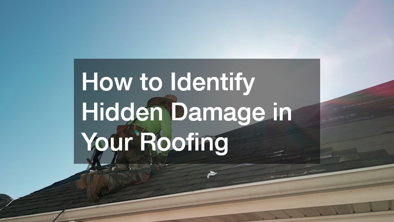 How to Identify Hidden Damage in Your Roofing