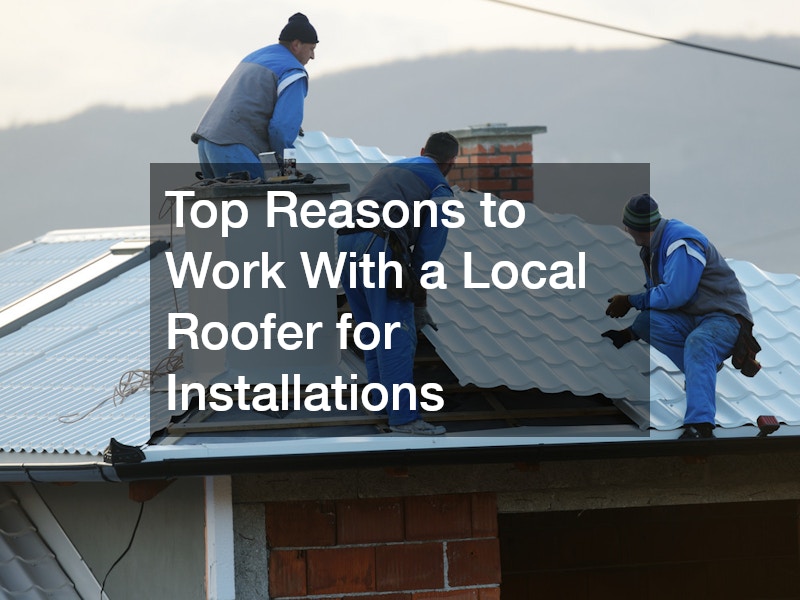 Top Reasons to Work With a Local Roofer for Installations