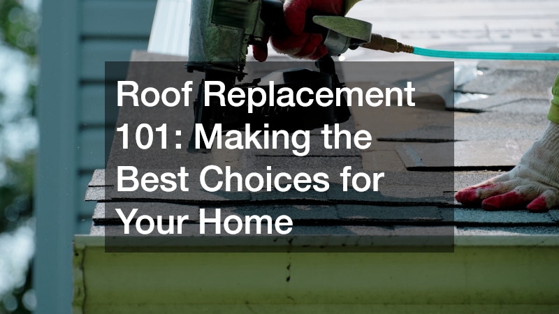 Roof Replacement 101  Making the Best Choices for Your Home