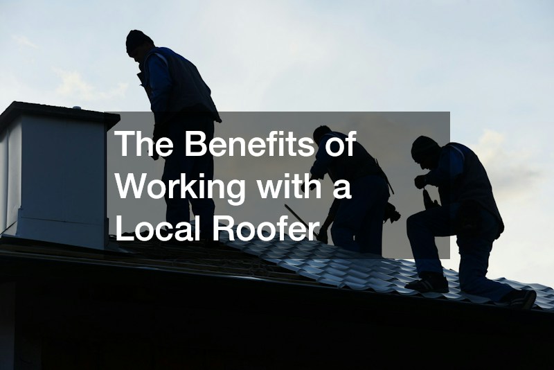 The Benefits of Working with a Local Roofer