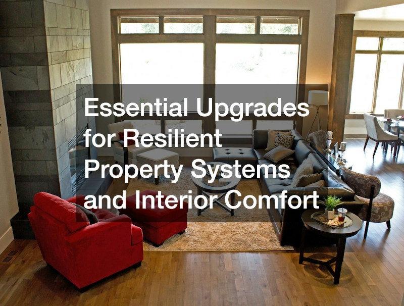 Essential Upgrades for Resilient Property Systems and Interior Comfort