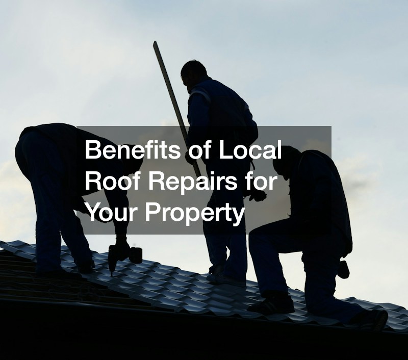 Benefits of Local Roof Repairs for Your Property